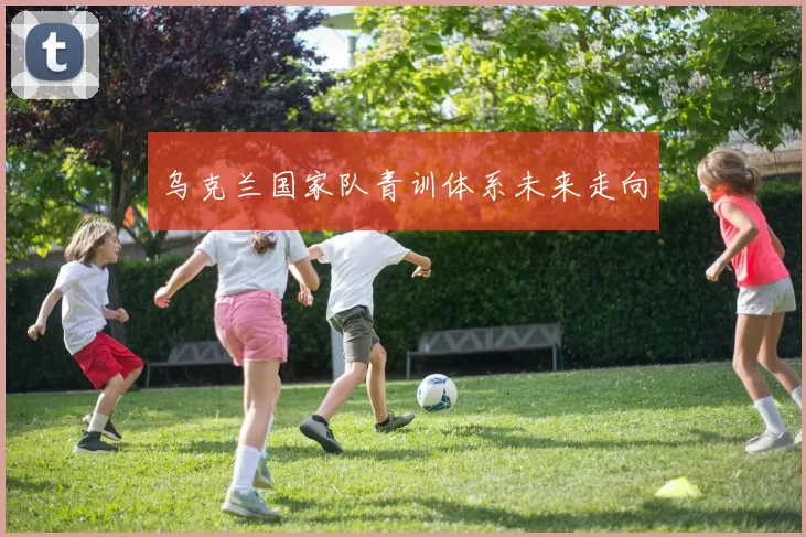 乌克兰国家队青训体系未来走向