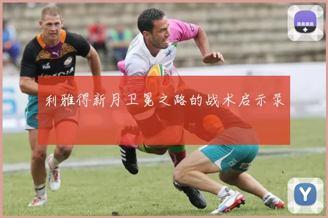利雅得新月卫冕之路的战术启示录