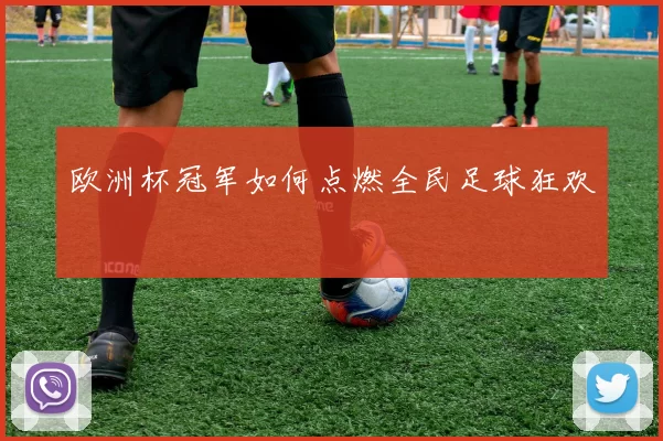 欧洲杯冠军如何点燃全民足球狂欢
