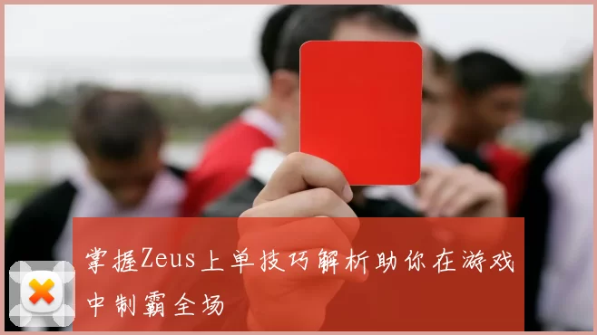 掌握Zeus上单技巧解析助你在游戏中制霸全场