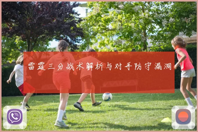 雷霆三分战术解析与对手防守漏洞